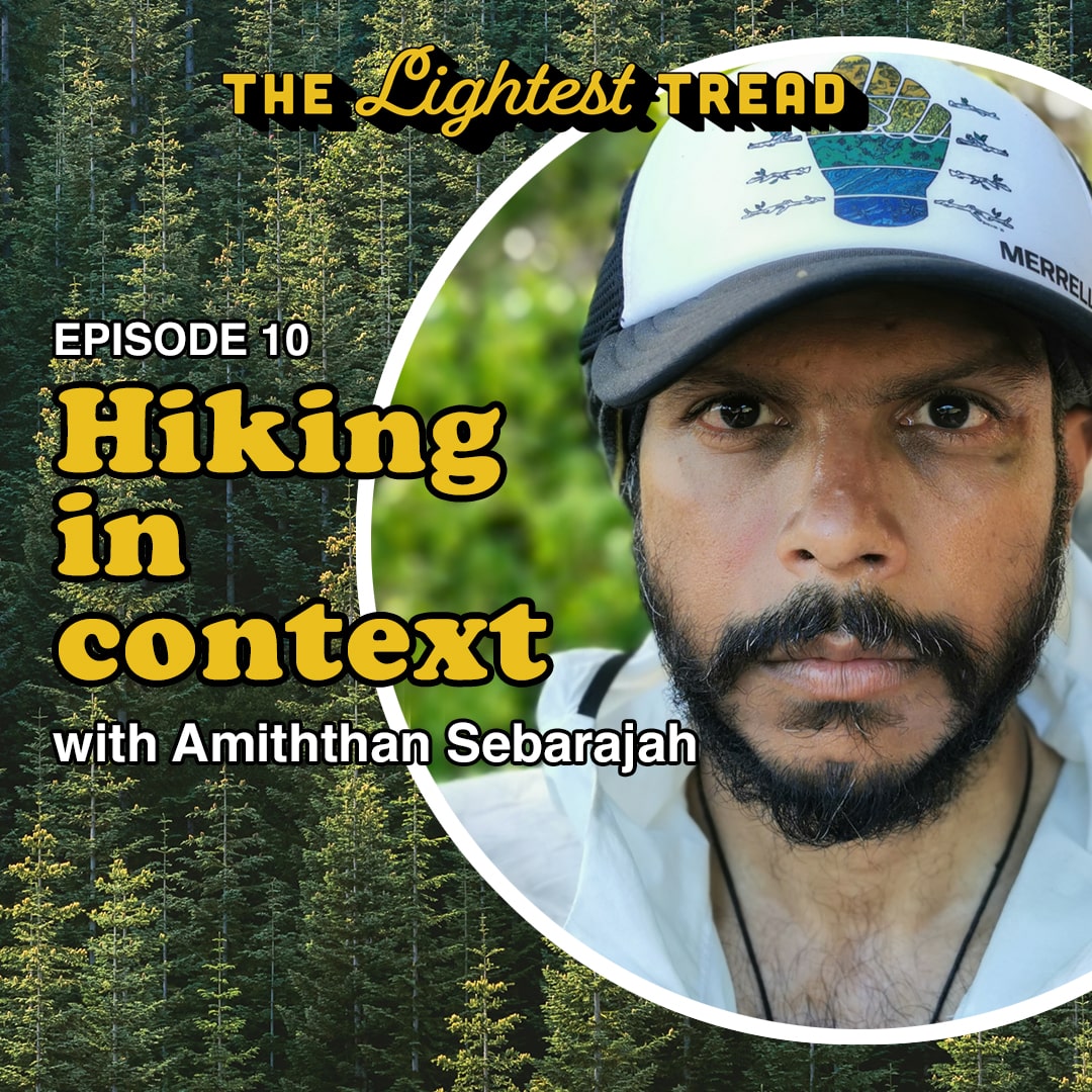 The Lightest Tread: Hiking in Context with Amiththan Sebarajah